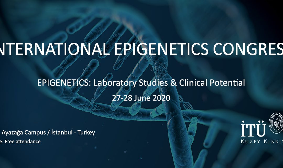 EPIGENETICS 2020 INTERNATIONAL EPIGENETICS CONGRESS, 27-28 June 2020, Istanbul Technical University-Ayazağa Campus, Online Meeting
